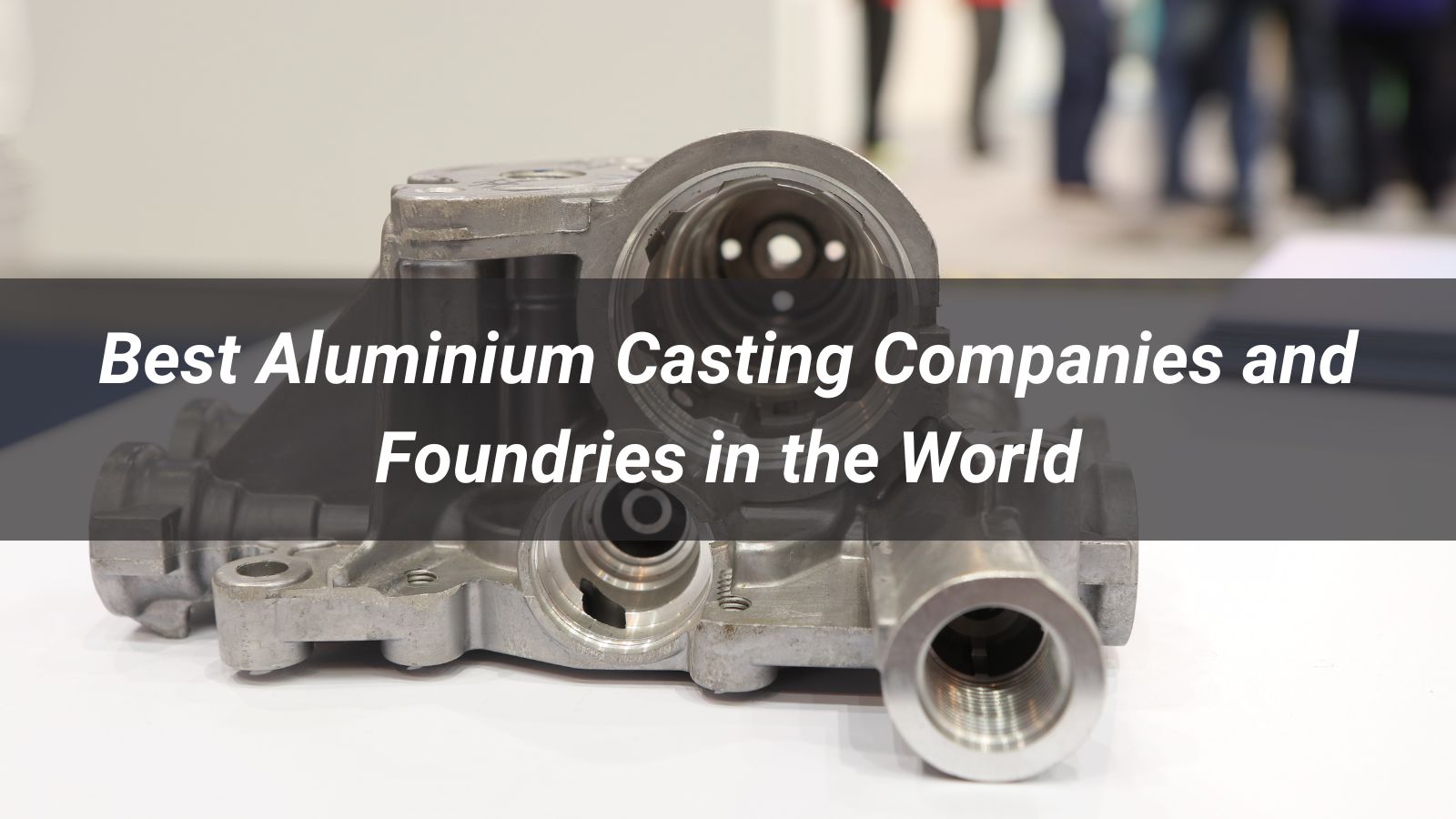 Top 10 Aluminium Casting Companies and Foundries in the World