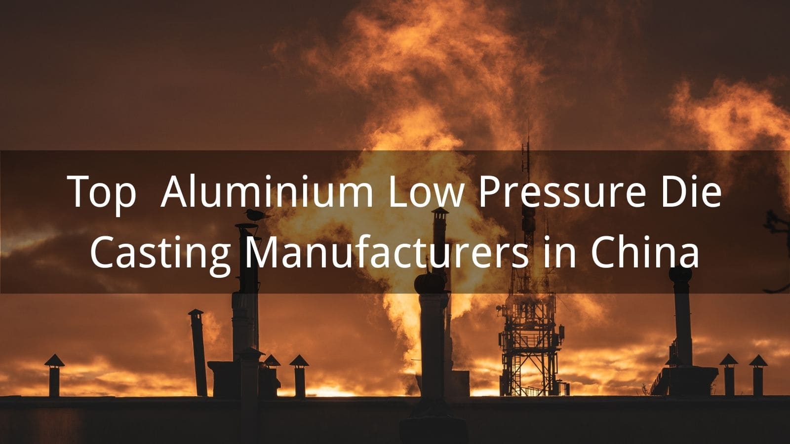 Top 10 Aluminium Low Pressure Die Casting Manufacturers in China