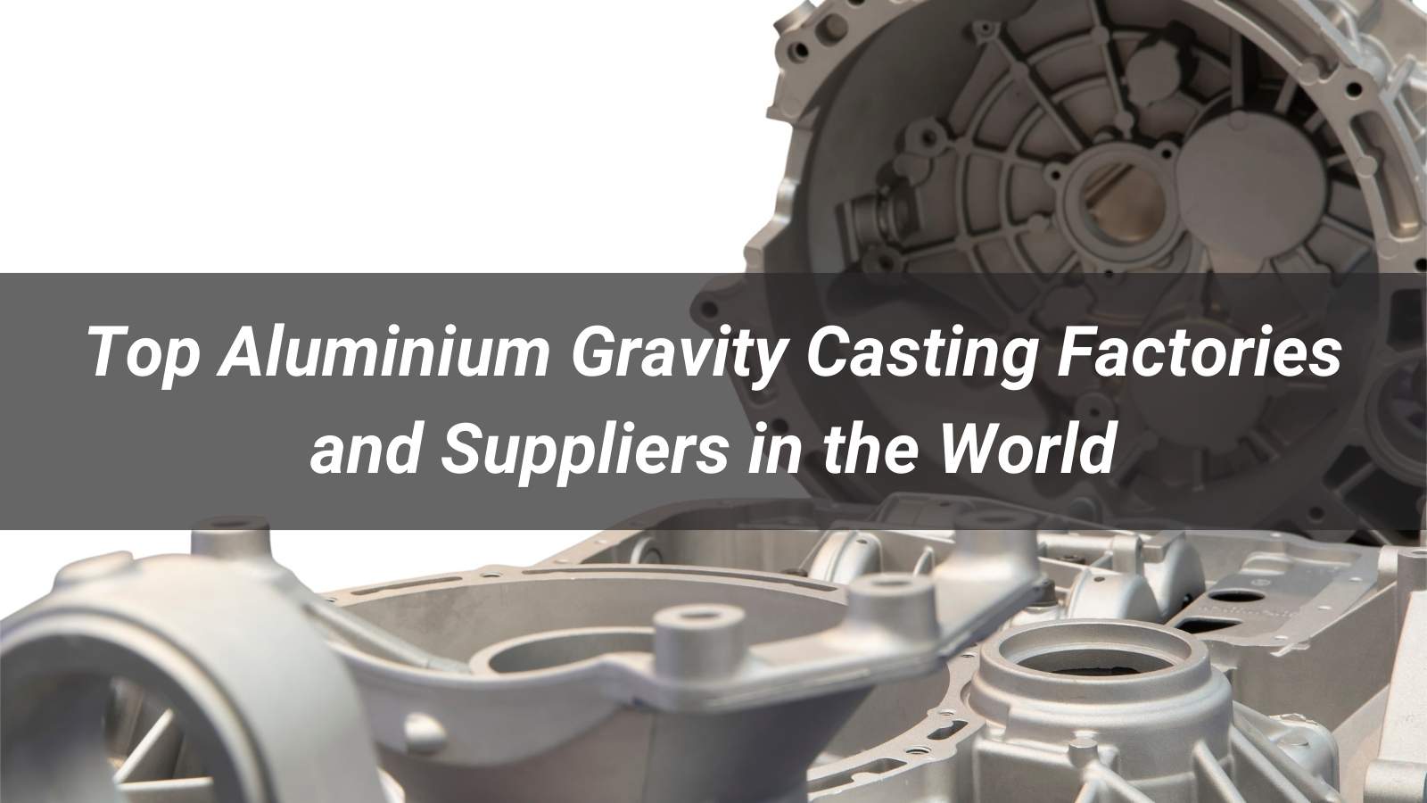Top 10 Aluminium Gravity Casting Factories and Suppliers in the World