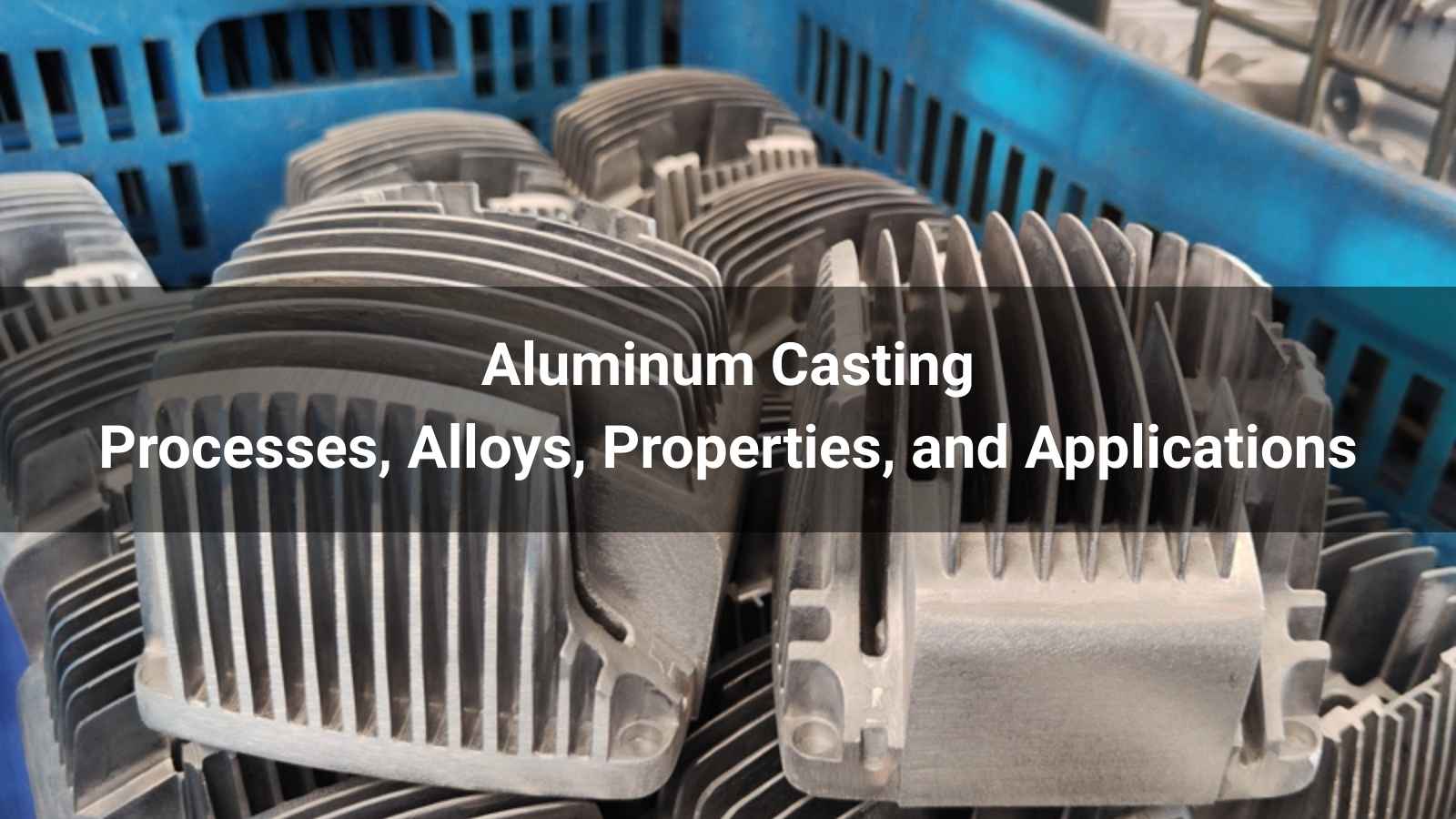 Aluminum Casting: Processes, Alloys, Properties, and Applications