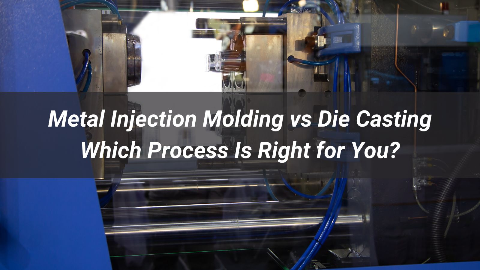 Metal Injection Molding vs Die Casting: Which Process Is Right for You?