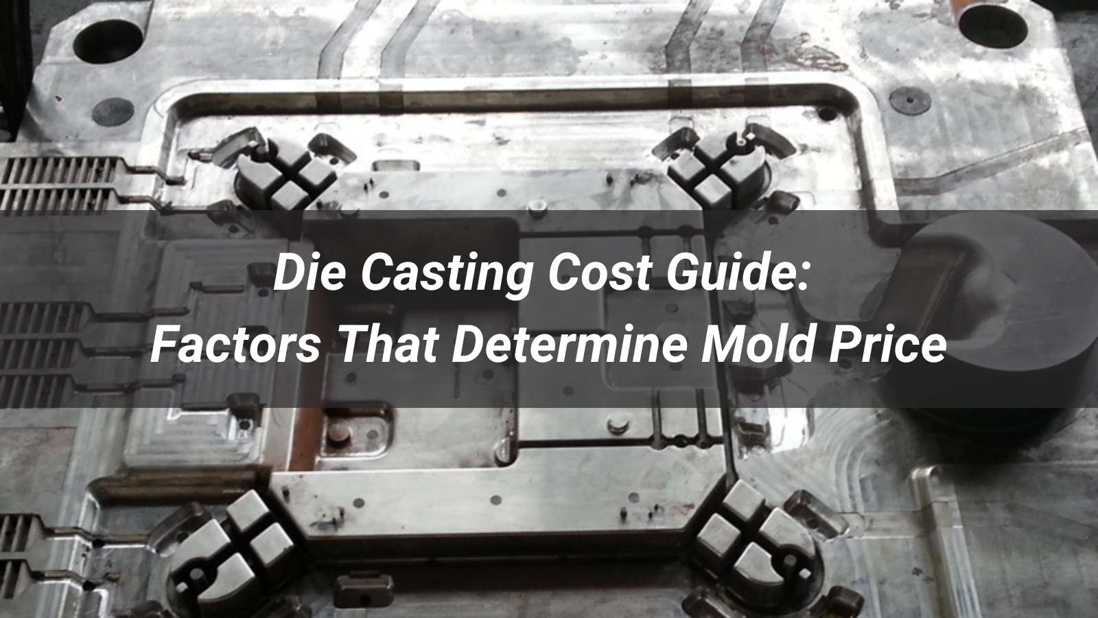 Die Casting Cost Guide: 7 Factors That Determine Mold Price