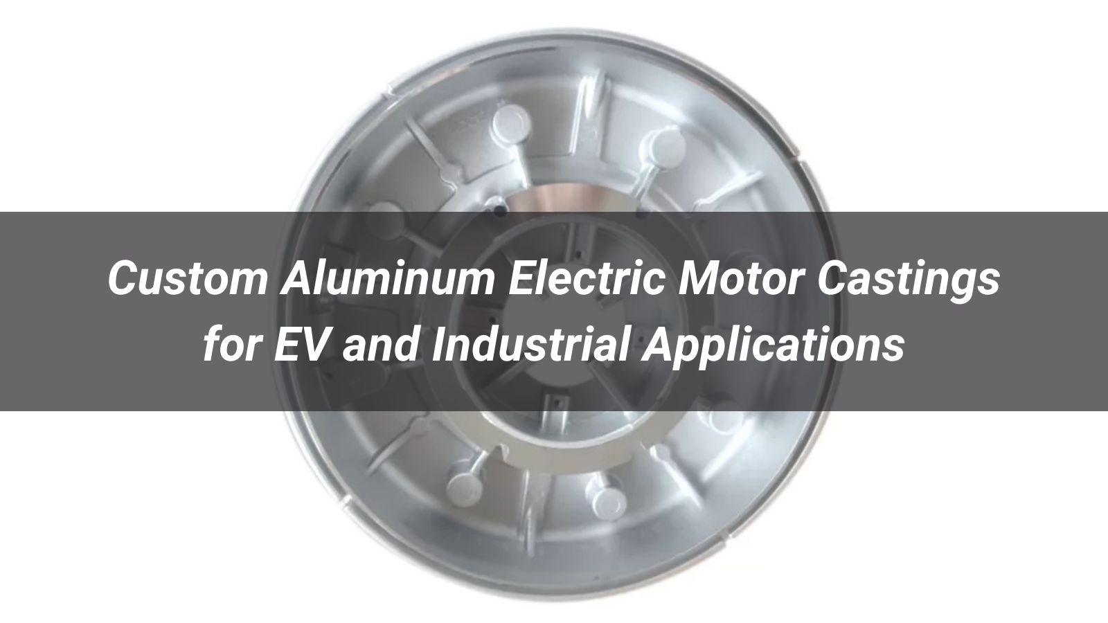 Custom Aluminum Electric Motor Castings for EV and Industrial Applications